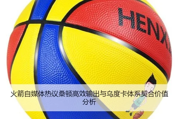 火箭自媒体热议桑顿高效输出与乌度卡体系契合价值分析